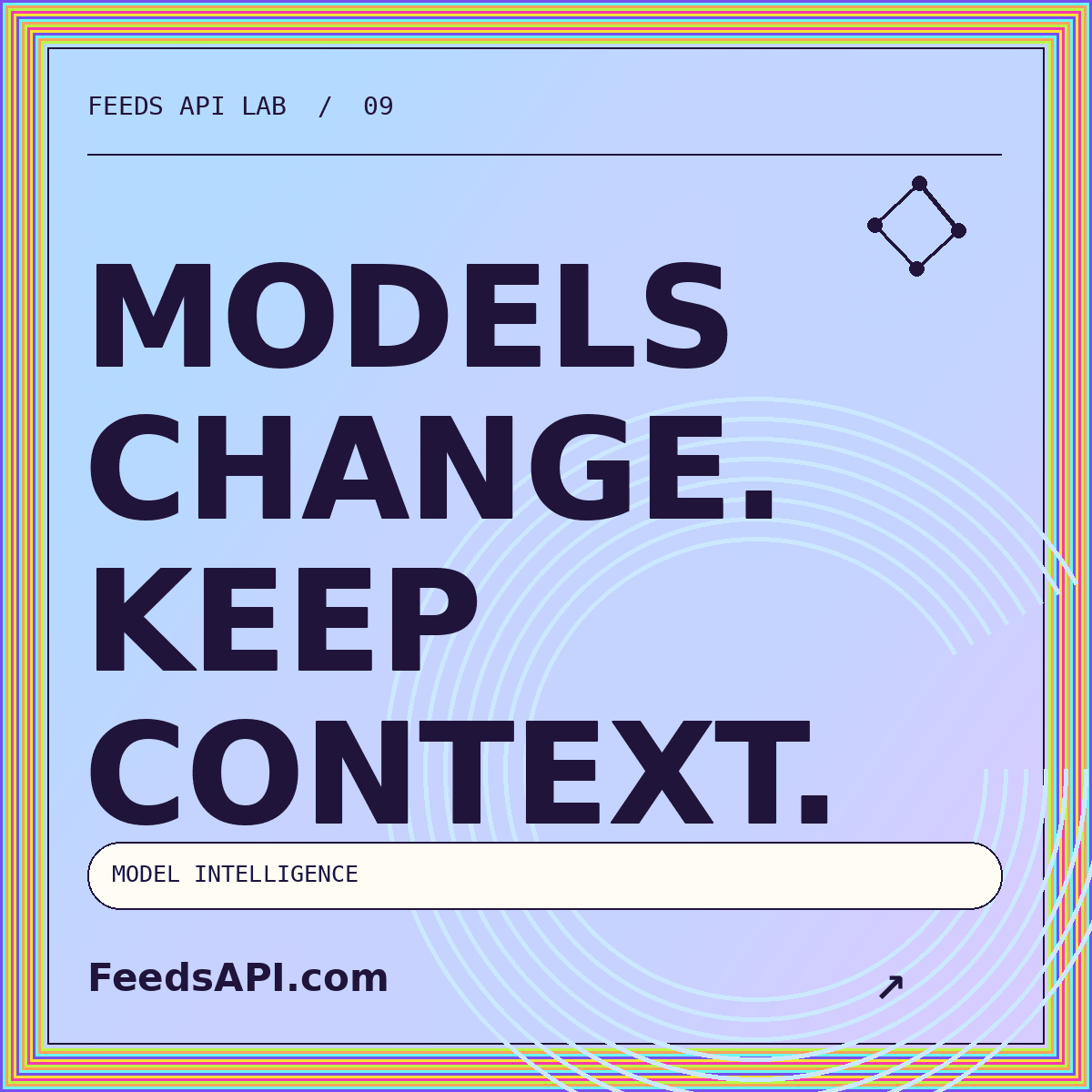 AI Model Feeds API editorial artwork: MODELS CHANGE. KEEP CONTEXT. FeedsAPI.com.
